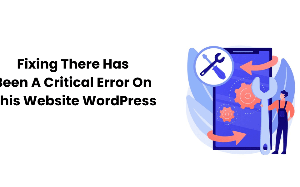 Fixing There Has Been A Critical Error On This Website WordPress