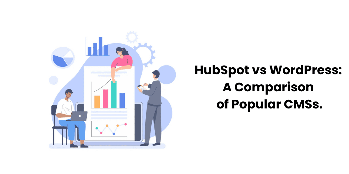 HubSpot vs WordPress: A Comparison Overview of Popular CMSs. 